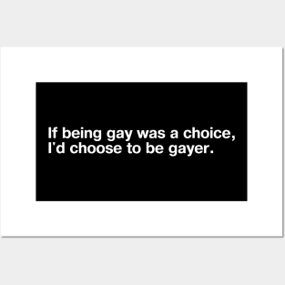 If being gay was a choice, I'd choose to be gayer. Posters and Art